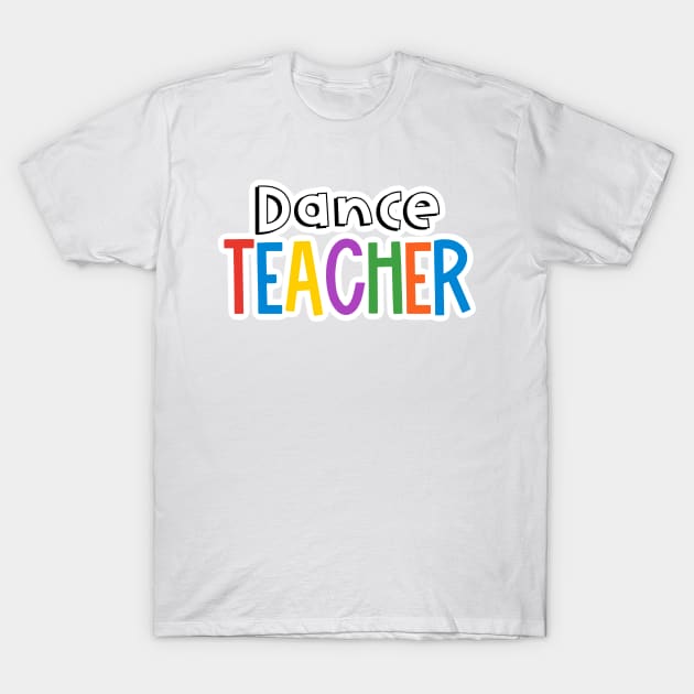Rainbow Dance Teacher T-Shirt by broadwaygurl18